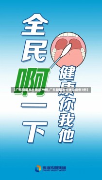 【广东新增本土确诊79例,广东新增本土确诊病例7例】