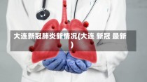 大连新冠肺炎新情况(大连 新冠 最新)