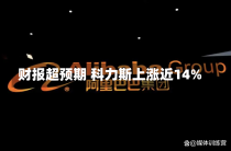 财报超预期 科力斯上涨近14%